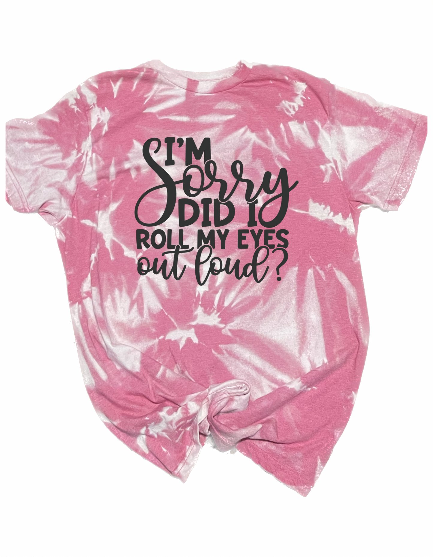 Sorry Did I Roll My Eyes Tyedye