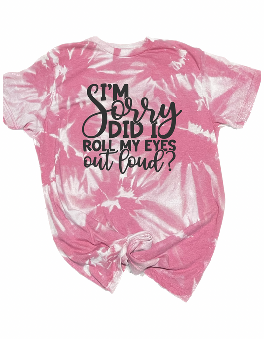 Sorry Did I Roll My Eyes Tyedye